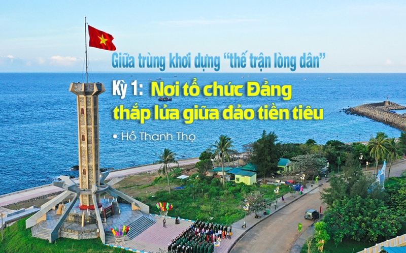 Giữa trùng khơi dựng “thế trận lòng dân” - Kỳ 1: Nơi tổ chức Đảng thắp lửa giữa đảo tiền tiêu